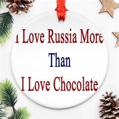 I Love Russia More Than I Love Chocolate Round Ornament (two Sides)